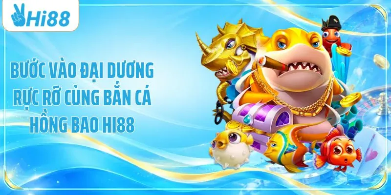 Bước Vào Đại Dương Rực Rỡ Cùng Bắn Cá Hồng Bao HI88