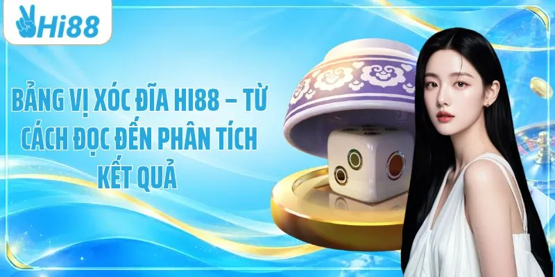 Bảng Vị Xóc Đĩa HI88 – Từ Cách Đọc Đến Phân Tích Kết Quả 