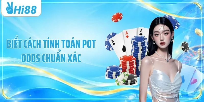 Biết cách tính toán Pot Odds chuẩn xác