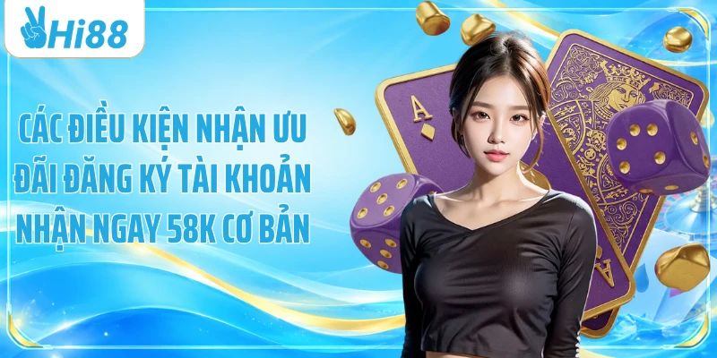 Các điều kiện nhận ưu đãi đăng ký tài khoản nhận ngay 58k cơ bản