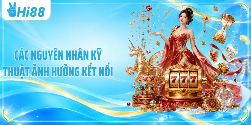 Các nguyên nhân kỹ thuật ảnh hưởng kết nối