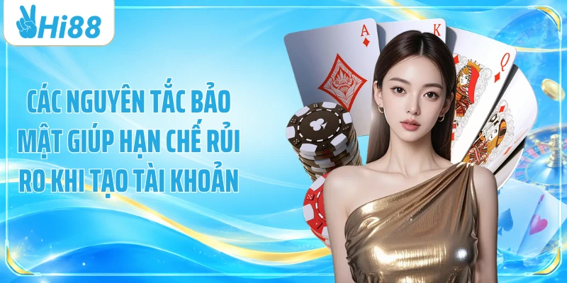 Các nguyên tắc bảo mật giúp hạn chế rủi ro khi tạo tài khoản