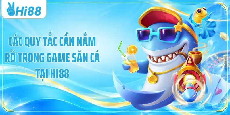 Các quy tắc cần nắm rõ trong game săn cá tại HI88