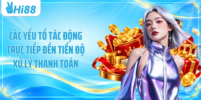Các yếu tố tác động trực tiếp đến tiến độ xử lý thanh toán
