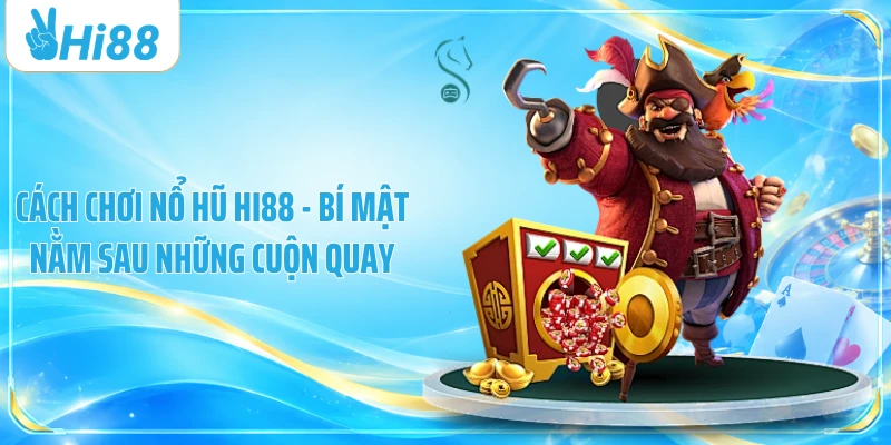 Cách Chơi Nổ Hũ Hi88 - Bí Mật Nằm Sau Những Cuộn Quay