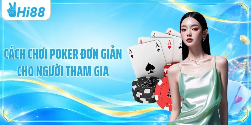 Cách chơi poker đơn giản cho người tham gia