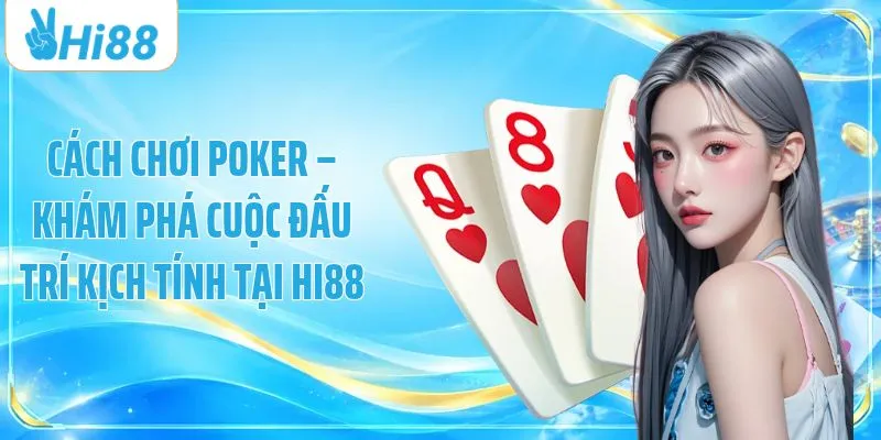 Cách Chơi Poker – Khám Phá Cuộc Đấu Trí Kịch Tính Tại HI88