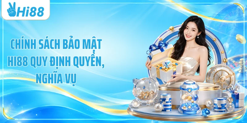 Chính sách bảo mật Hi88 quy định quyền, nghĩa vụ