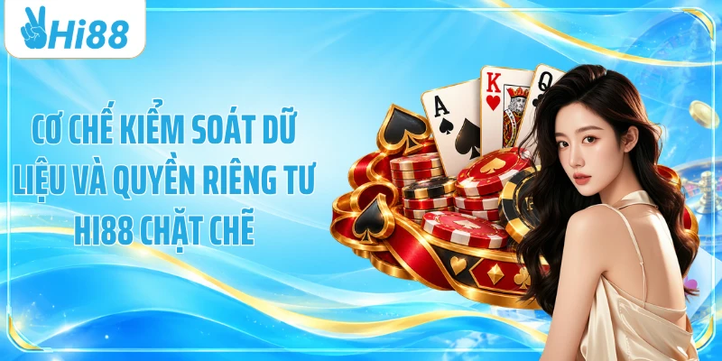Cơ chế kiểm soát dữ liệu và quyền riêng tư Hi88 chặt chẽ