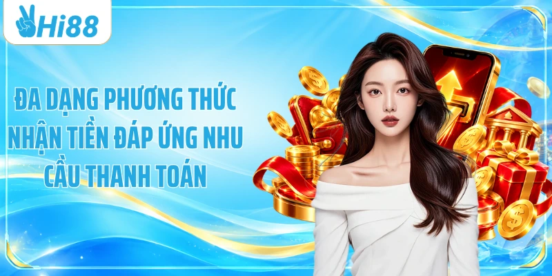 Đa dạng phương thức nhận tiền đáp ứng nhu cầu thanh toán