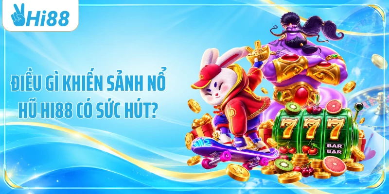 Điều gì khiến sảnh nổ hũ Hi88 có sức hút?