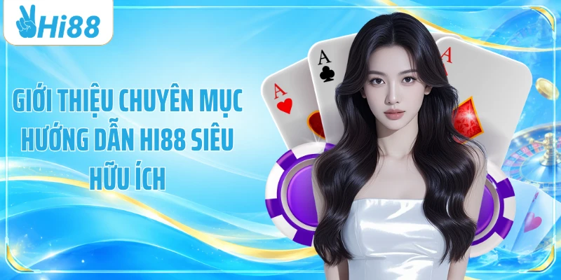Giới thiệu chuyên mục hướng dẫn Hi88 siêu hữu ích