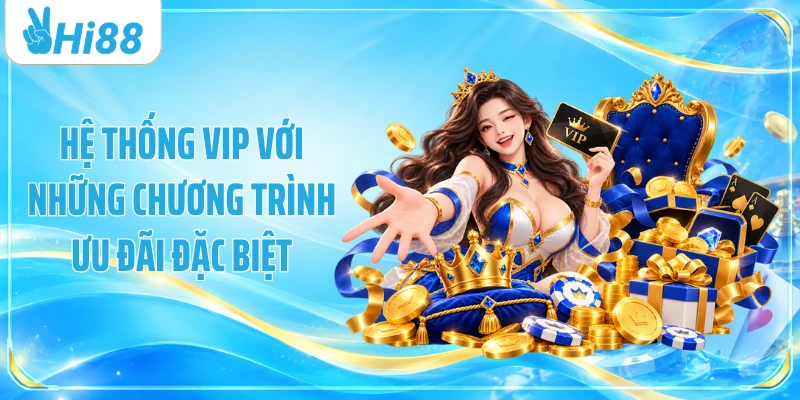 Hệ thống VIP với những chương trình ưu đãi đặc biệt