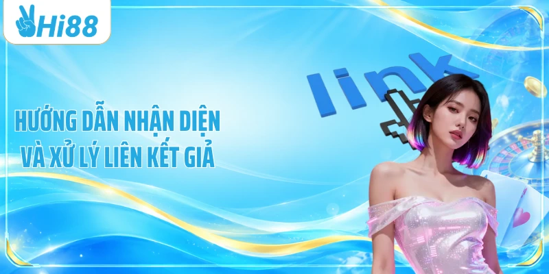 Hướng dẫn nhận diện và xử lý liên kết giả