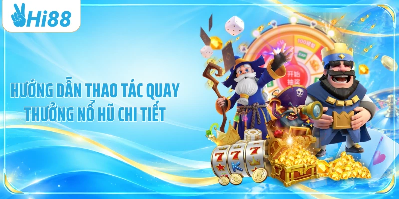 Hướng dẫn thao tác quay thưởng nổ hũ chi tiết