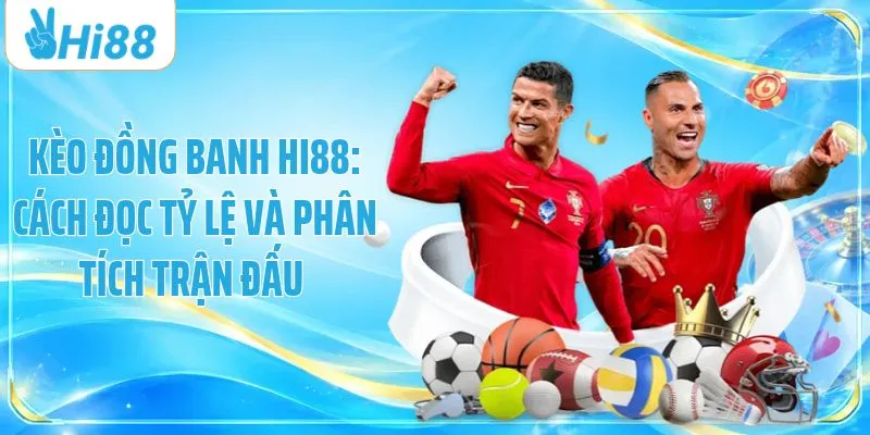 Kèo Đồng Banh HI88: Cách Đọc Tỷ Lệ Và Phân Tích Trận Đấu 