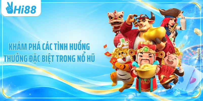 Khám phá các tình huống thưởng đặc biệt trong nổ hũ
