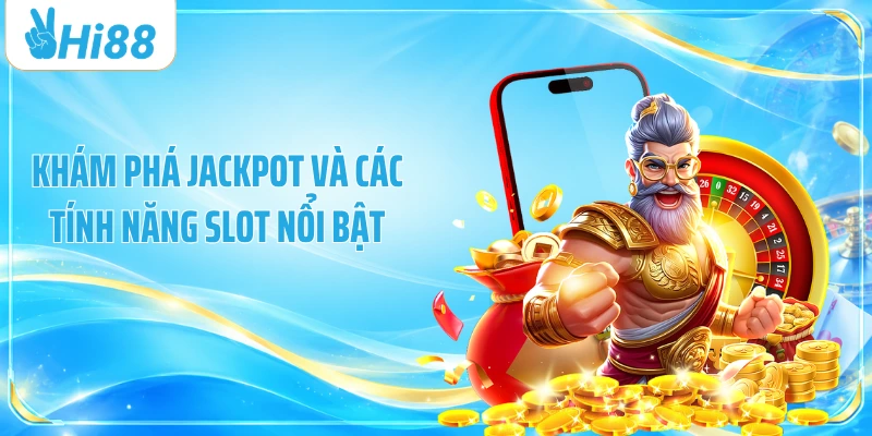 Khám phá Jackpot và các tính năng slot nổi bật