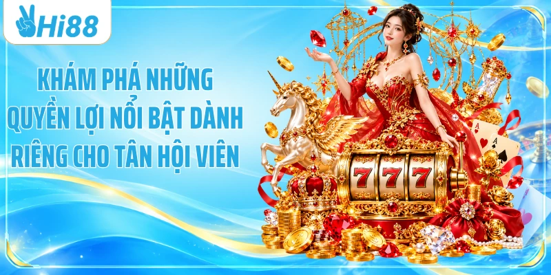 Khám phá những quyền lợi nổi bật dành riêng cho tân hội viên 