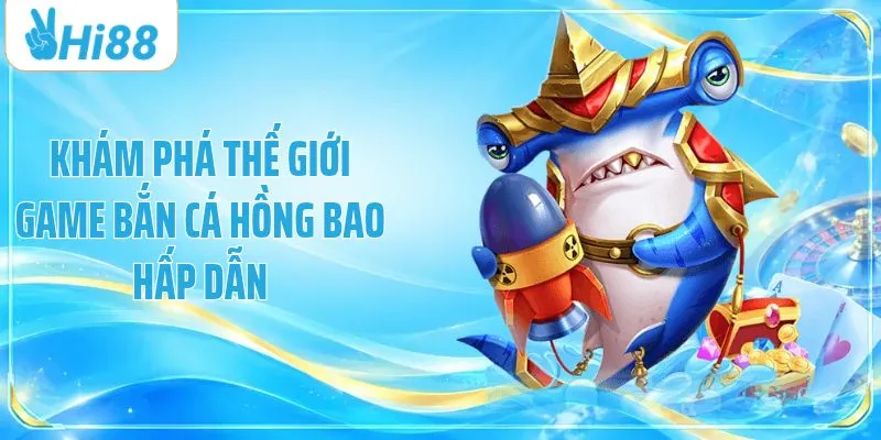 Khám phá thế giới game bắn cá hồng bao hấp dẫn