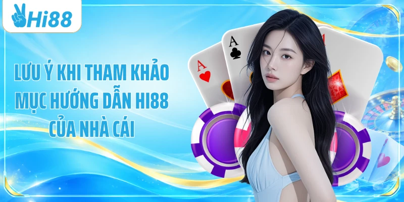 Lưu ý khi tham khảo mục hướng dẫn Hi88 của nhà cái