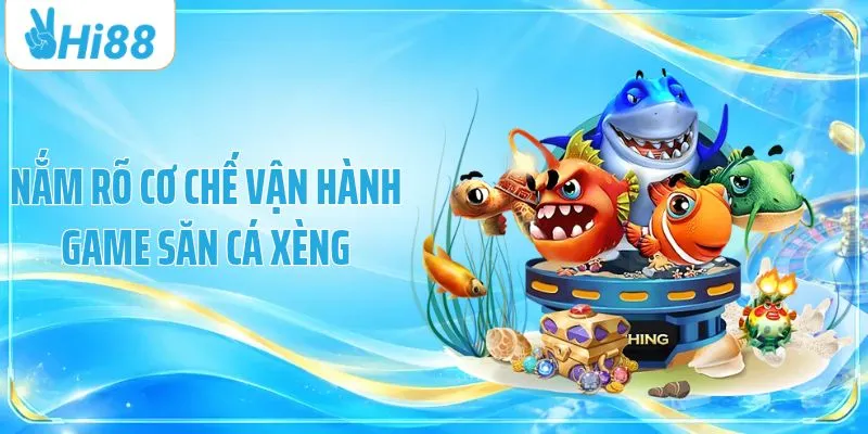 Nắm rõ cơ chế vận hành game săn cá xèng
