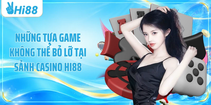 Những tựa game không thể bỏ lỡ tại sảnh casino Hi88