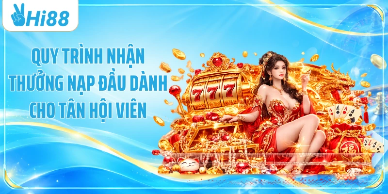Quy trình nhận thưởng nạp đầu dành cho tân hội viên 