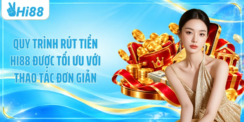 Quy trình rút tiền Hi88 được tối ưu với thao tác đơn giản