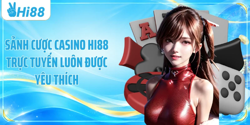 Sảnh cược casino Hi88 trực tuyến luôn được yêu thích