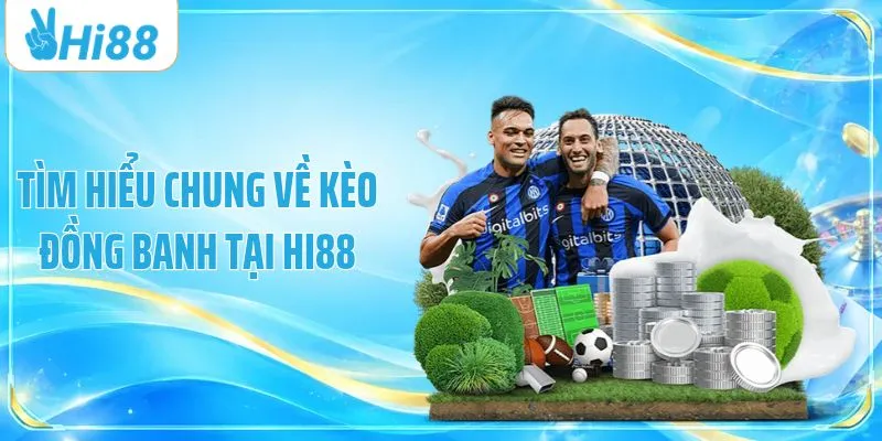 Tìm hiểu chung về kèo đồng banh tại HI88