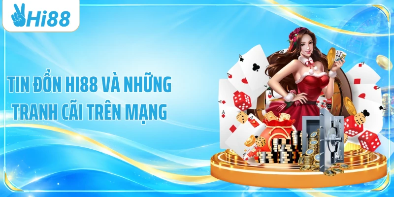 Tin đồn Hi88 và những tranh cãi trên mạng