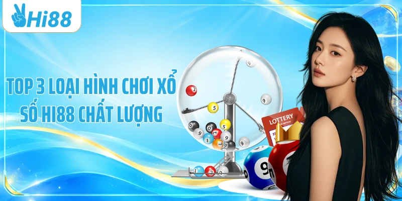 Top 3 loại hình chơi xổ số Hi88 chất lượng