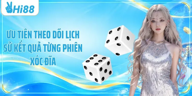 Ưu tiên theo dõi lịch sử kết quả từng phiên xóc đĩa